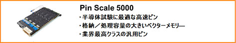 Pin Scale 5000 半導体試験に最適な高速ピン 格納／処理要領の大きいベクターメモリー 業界最高クラスの汎用ピン