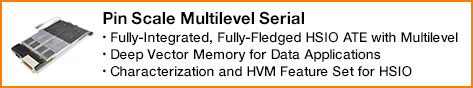 Pin Scale Multilevel Serial Fully-Integrated, Fully-Fledged HSIO ATE with Multilevel Deep Vector Memory for Data Applications Characterization and HVM Feature Set for HSIO