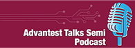 Advantest Talks Semi Podcast